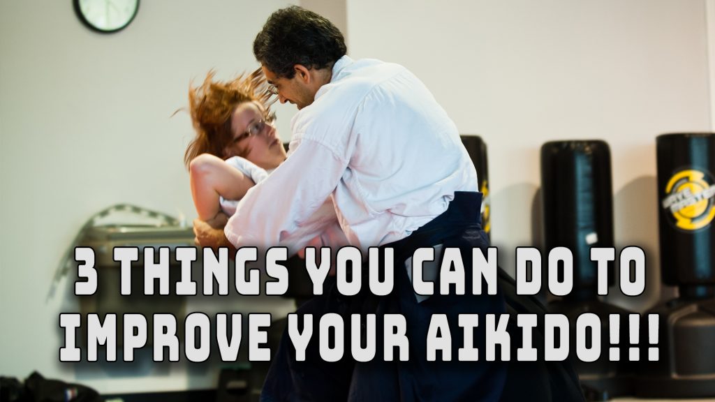 3 Things You Can do to Improve Your Aikido!